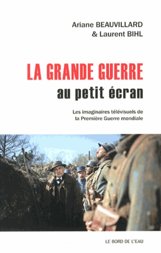 La Grande Guerre au petit écran. Les imaginaires télévisuels de la Première Guerre mondiale