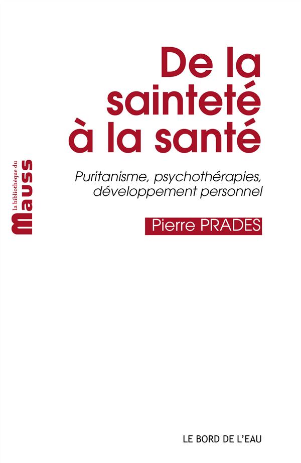 De la sainteté à la santé. Puritanisme, psychothérapies, développement personnel