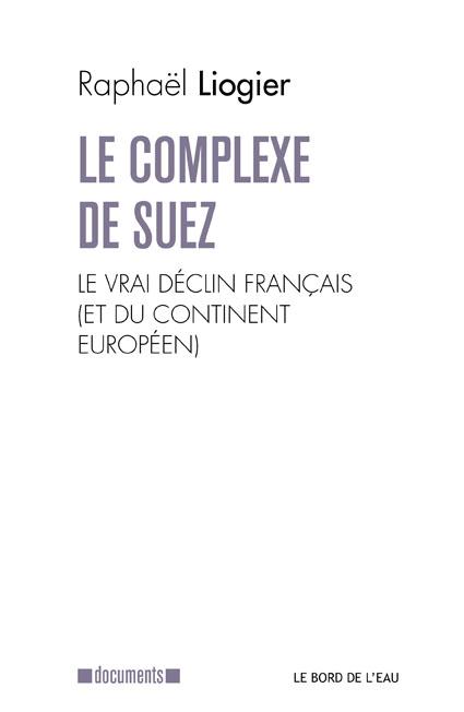 Le complexe de Suez. Le vrai déclin français (et du continent européen)