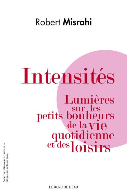 Intensités. Lumières sur les petits bonheurs de la vie quotidienne et des loisirs