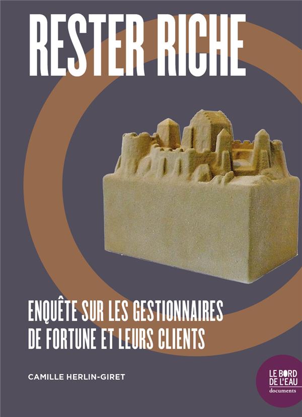 Rester riche. Enquête sur les gestionnaires de fortune et leurs clients