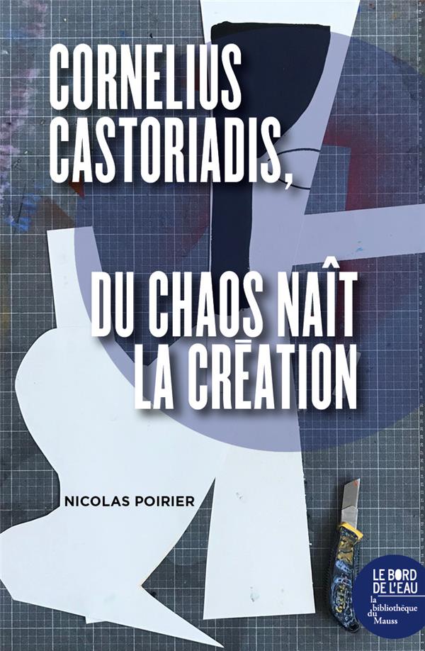 Cornelius Castoriadis. Du chaos naît la création