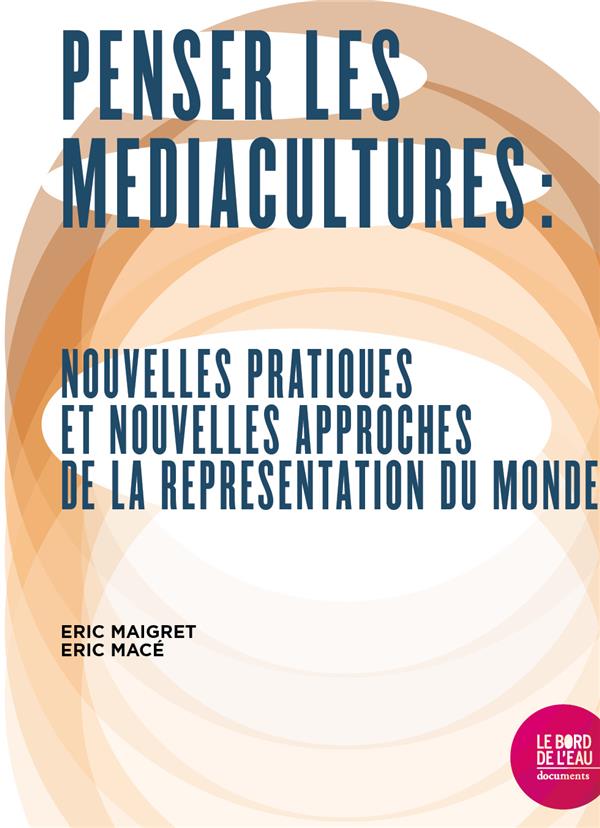 Penser les médiacultures. Nouvelles pratiques et nouvelles approches de la représentation du monde