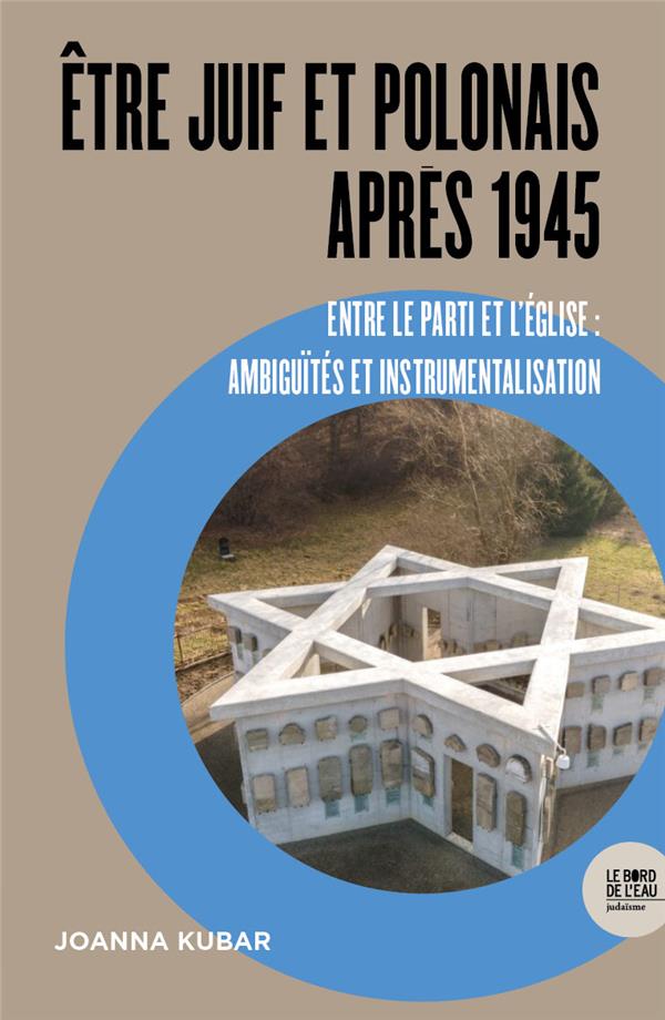 Etre Juif et Polonais après 1945. Entre le Parti et l'Eglise : ambiguïtés et instrumentalisation