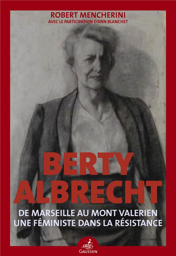 Berty Albrecht. De Marseille au Mont-Valérien, une féministe dans la Résistance
