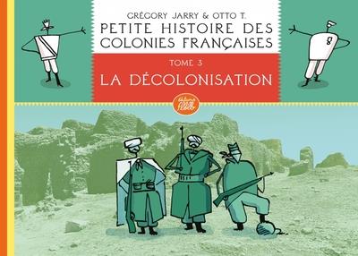 Petite histoire des colonies françaises Tome 3 : La décolonisation