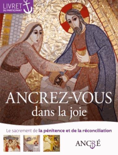 Ancrez-vous dans la joie. Le sacrement de la pénitence et la réconciliation, livret du participant