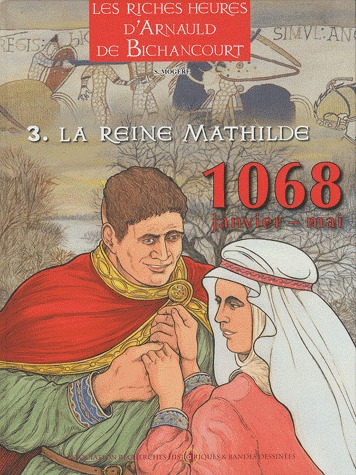 Arnauld de Bichancourt Tome 3 : La reine Mathilde. Janvier-mai 1068