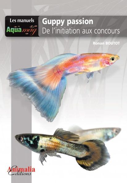 Guppy passion. De l?initiation aux concours, 2e édition