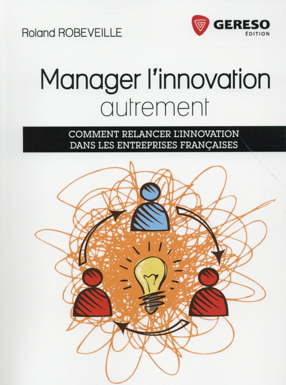 Manager l'innovation autrement. Comment relancer l'innovation dans les entreprises françaises