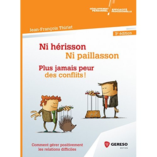 Ni hérisson, ni paillasson : plus jamais peur des conflits ! Comment gérer positivement les relation
