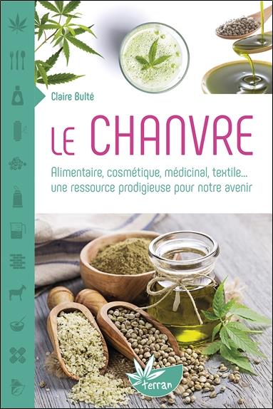 Le chanvre. Alimentaire, cosmétique, médicinal, textile... une ressource prodigieuse pour notre aven