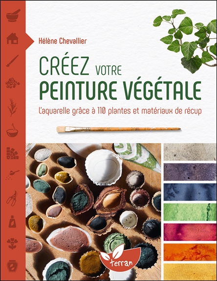 Créez votre peinture végétale. L’aquarelle grâce à 110 plantes et matériaux de récup