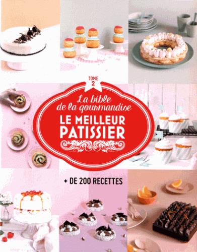 Le meilleur pâtissier. La bible de la gourmandise, Tome 2