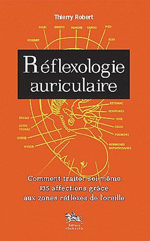 Réflexologie auriculaire. Comment traiter soi-même 135 affections grâce aux zones réflexes de l'orei