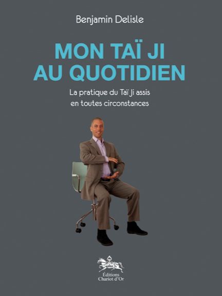 Mon Taï Ji au quotidien. La pratique du Taï Ji assis en toutes circonstances