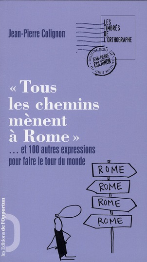Tous les chemins mènent à Rome. Et 100 autres expressions pour faire le tour du monde