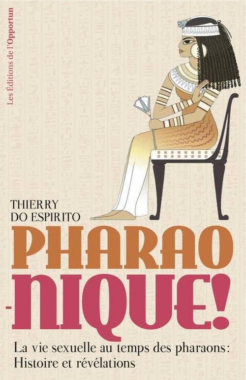 Pharao-nique ! . La vie sexuelle au temps des pharaons : Histoire et révélations