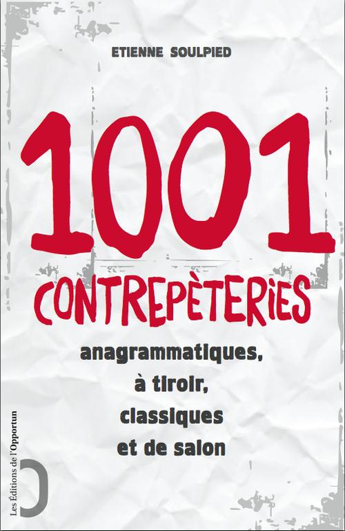 1001 contrepèteries. Anagrammatique, à tiroirs, classiques et de salon
