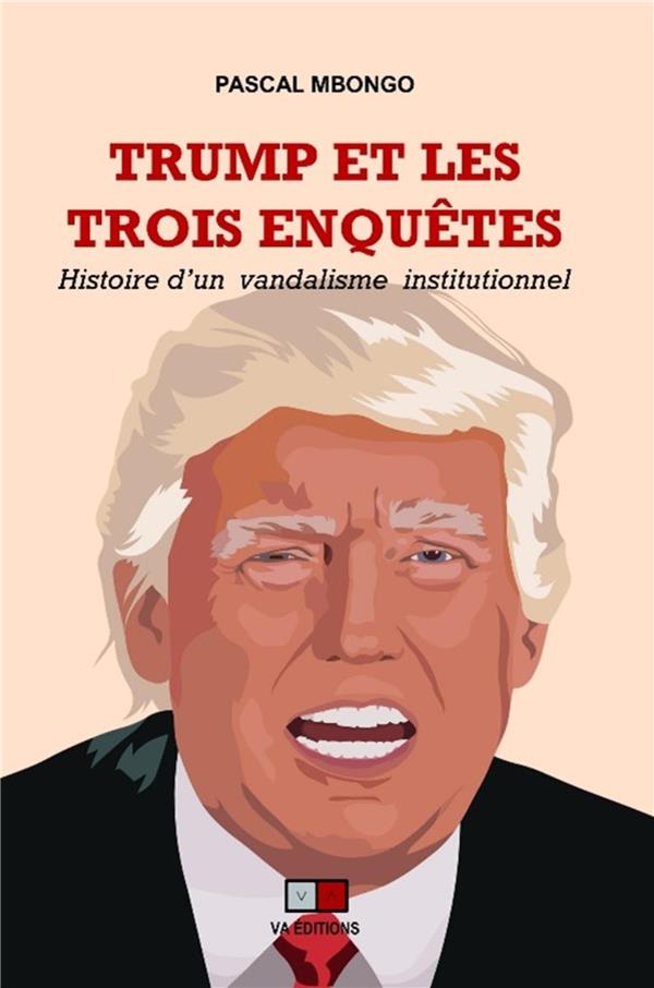 Trump et les trois enquêtes. Histoire d'un vandalisme institutionnel