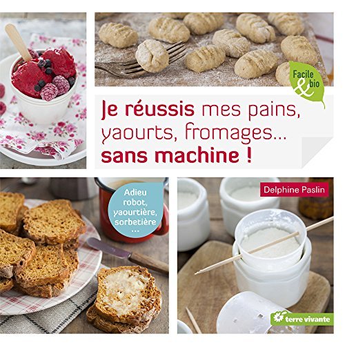 Je réussis mes pains, yaourts, fromages... sans machine !