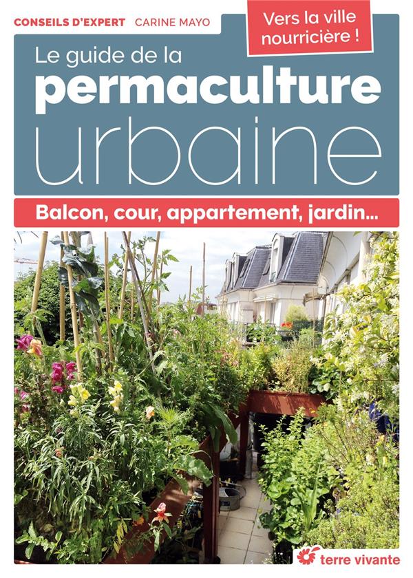Le guide de la permaculture urbaine. Balcon, cour, appartement, jardin...