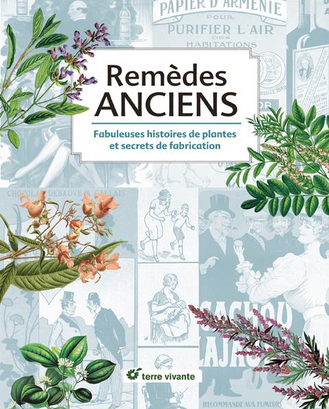 Remèdes anciens. Fabuleuses histoires de plantes et secrets de fabrication