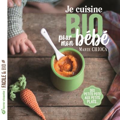 Je cuisine bio pour mon bébé. Des petits pots aux petits plats...