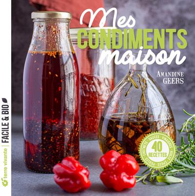 Mes condiments maison. 45 recettes. Pickles, chutneys, sauces, vinaigres, huiles, épices.