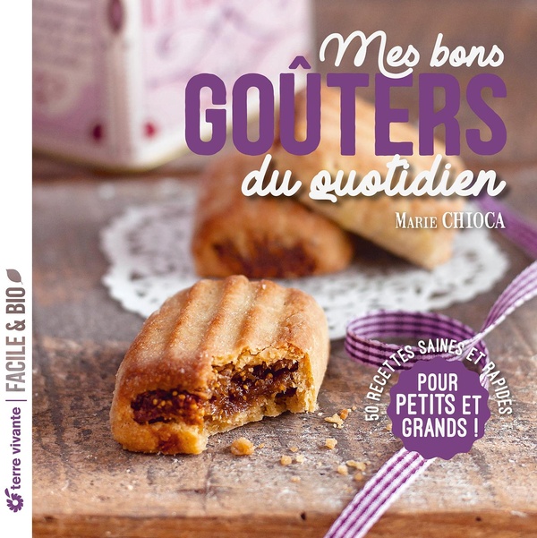 Mes bons goûters du quotidien. 50 recettes saines et rapides pour petits et grands