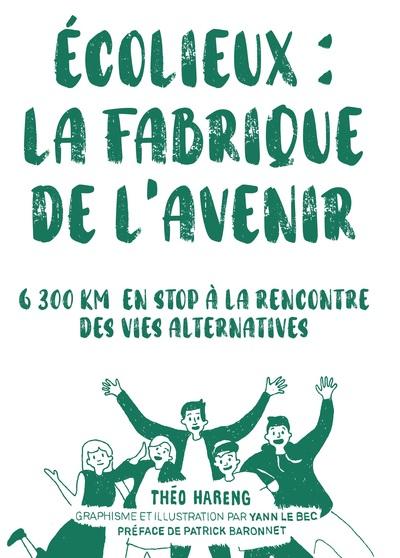 Ecolieux : La fabrique de l'avenir. 6300 km en stop à la rencontre des vies alternatives
