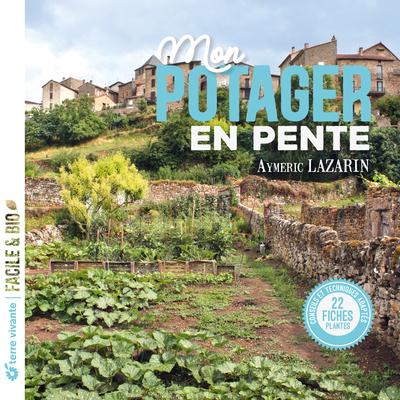 Mon potager en pente. Conseils et techniques adaptées, 22 fiches plantes