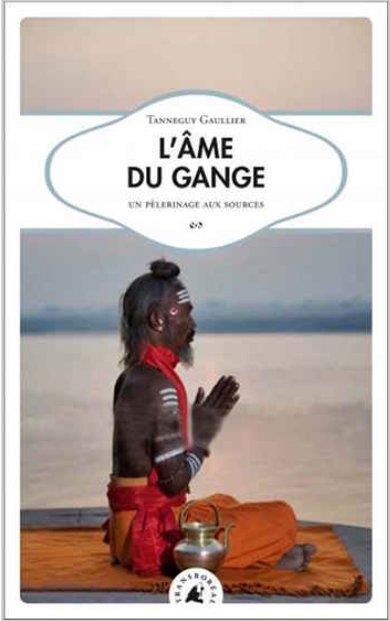 L'âme du Gange. Un pélerinage aux sources