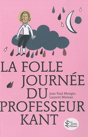 La Folle journée du Professeur Kant / (d'après la vie et l'oeuvre d'Emmanuel Kant)