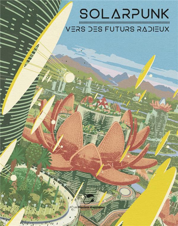 Solarpunk. Vers des futurs radieux