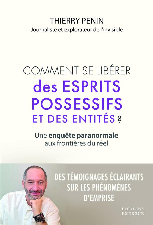 Comment se libérer des esprits possessifs et des entités ? Une enquête paranormale aux frontières du