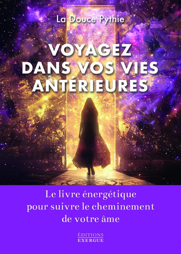 Voyagez dans vos vies antérieures. Le livre énergétique pour suivre le cheminement de votre âme