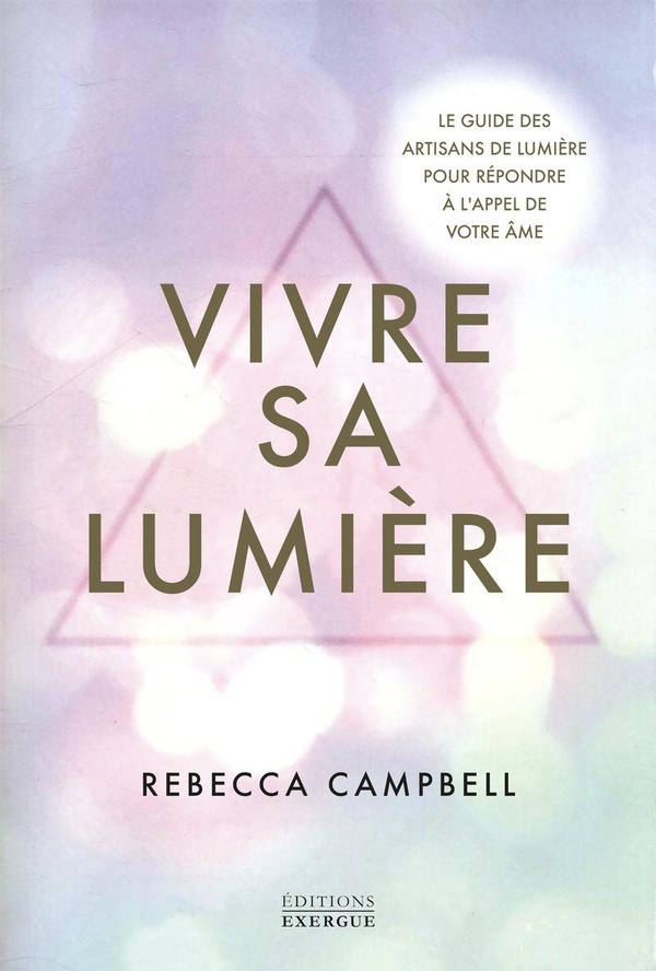 Vivre sa Lumière. Le guide des artisanes de lumière pour répondre à l'appel de votre âme