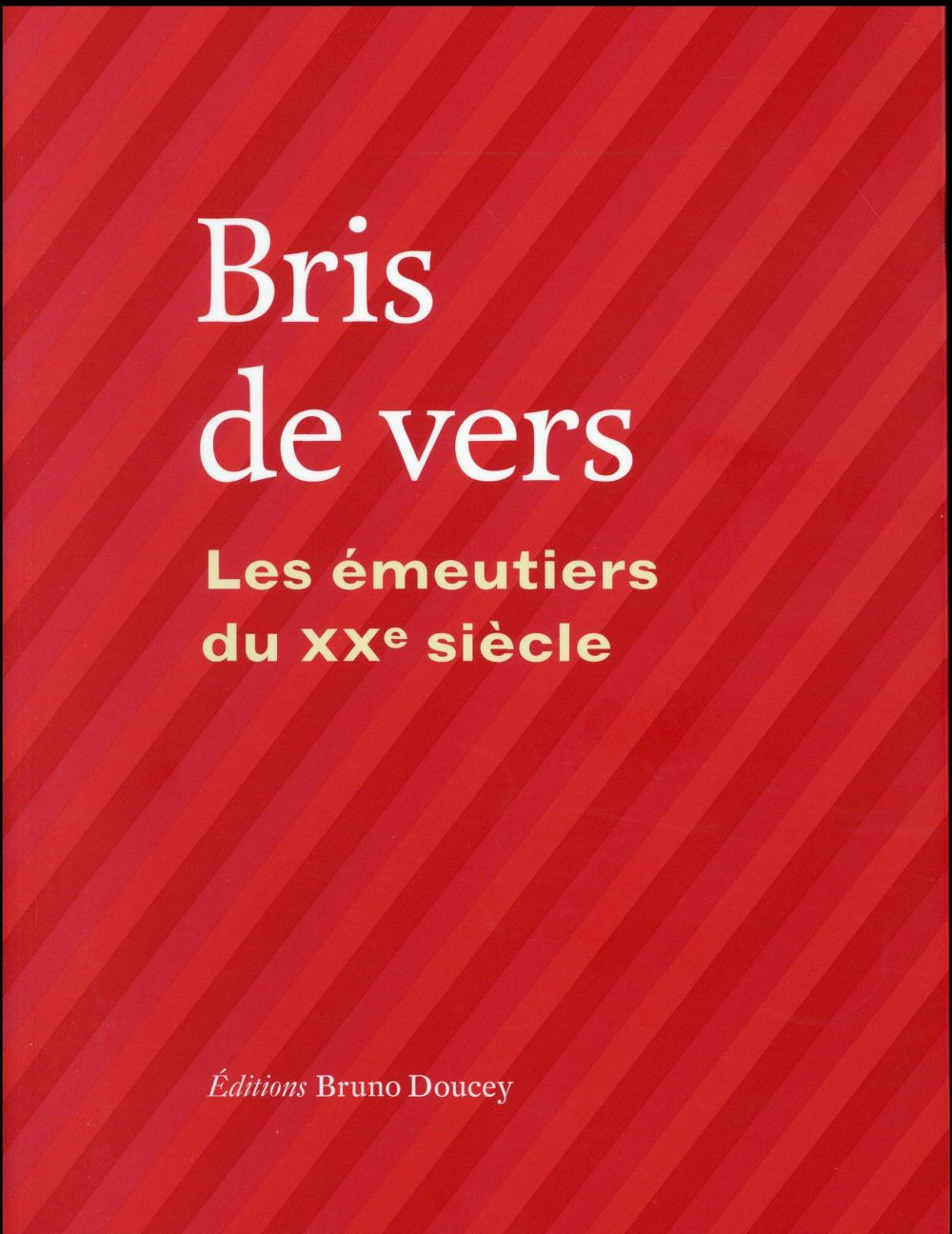 Bris de vers. Les émeutiers du XXe siècle
