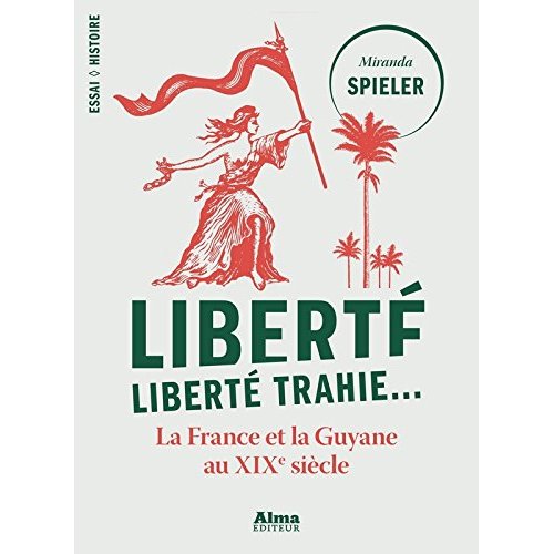 Liberté, liberté trahie. Faire et défaire des citoyens français, Guyane 1780-1880