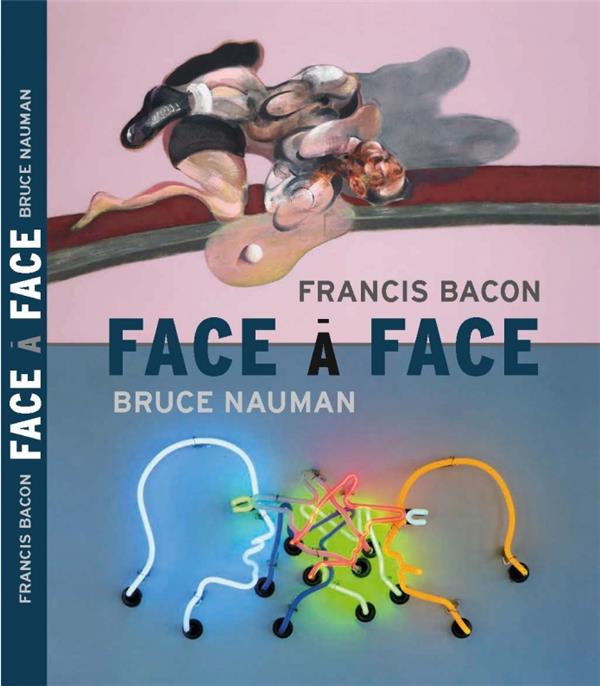 Face à face. Francis Bacon / Bruce Nauman