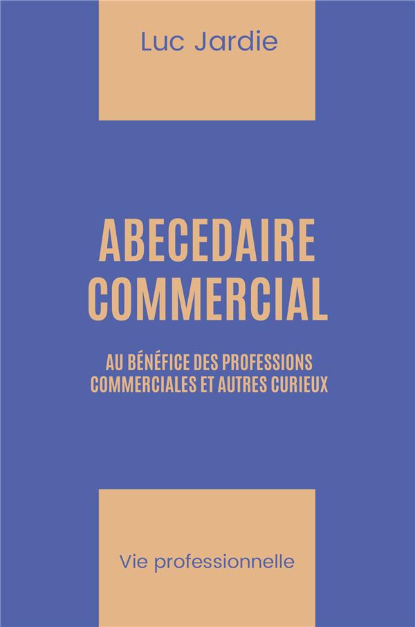 Abécédaire commercial. Au bénéfice des professions commerciales et autres curieux