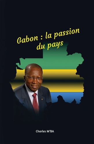Gabon : la passion du pays. Mimboane ! Des actes pour reconstruire le Gabon