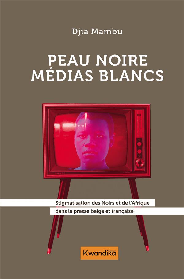 Peau noire, médias blancs. Stigmatisation des Noirs et de l'Afrique dans la presse belge et français