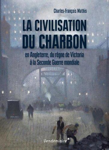 La civilisation du charbon. En Angleterre, du règne de Victoria à la Seconde Guerre mondiale