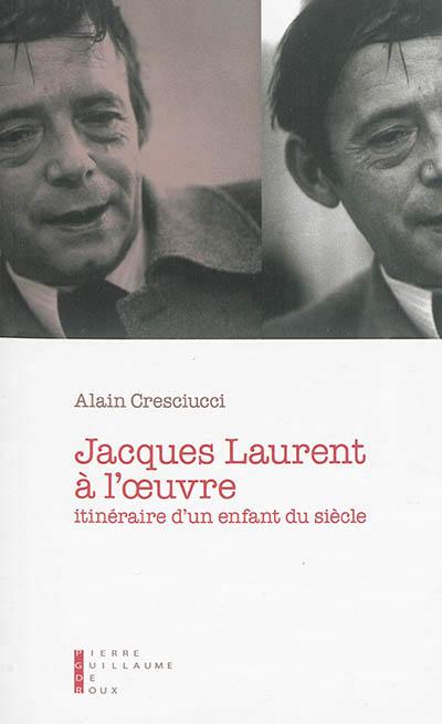 Jacques Laurent à l'oeuvre. Itinéraire d'un enfant du siècle
