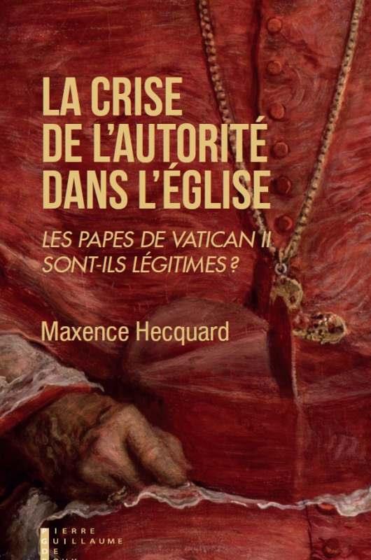 La crise de l'autorité dans l'Eglise. Les papes de Vatican II sont-ils légitimes ?
