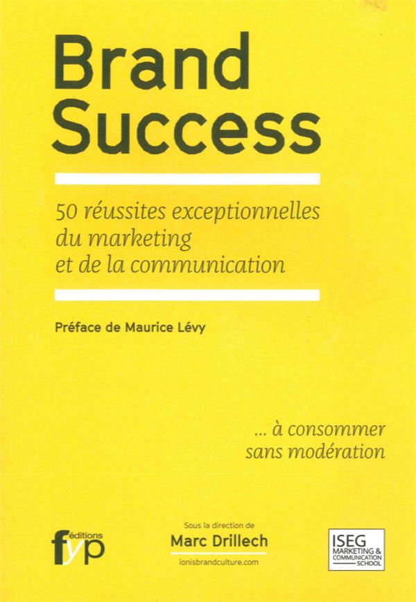 Brand Success. 50 réussites exceptionnelles du marketing et de la communication