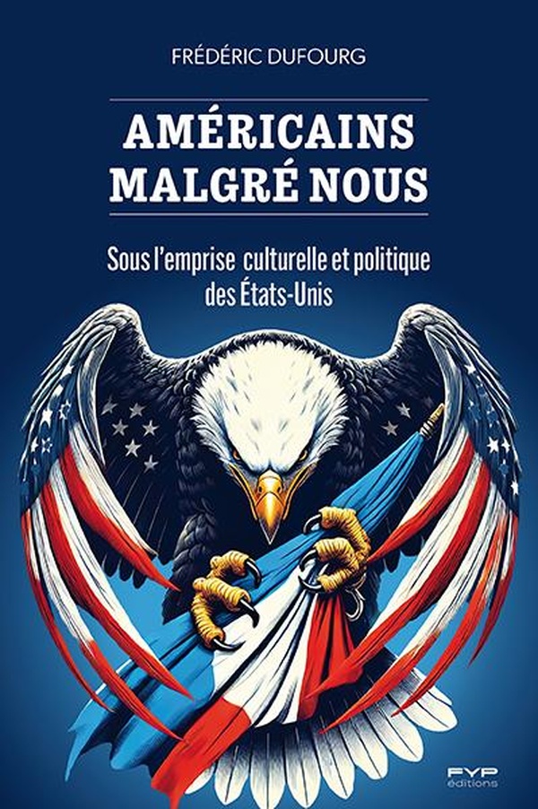 Américains malgré nous. Sous l'emprise culturelle et politique des Etats-Unis