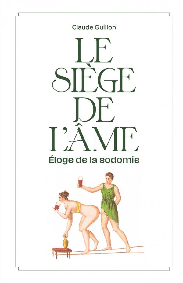 Le siège de l'âme. Eloge de la sodomie. Fantaisie littéraire, érosophique et antithéiste